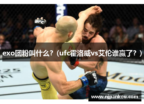 exo团粉叫什么？(ufc霍洛威vs艾伦谁赢了？)