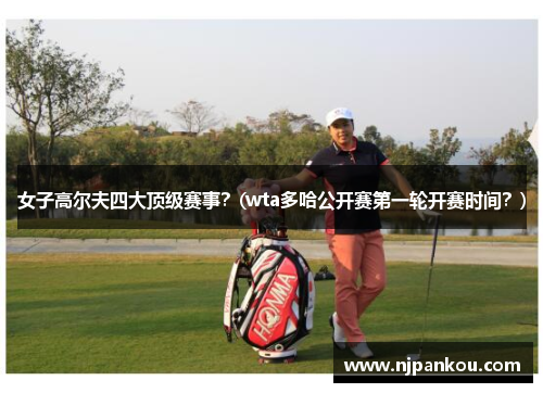 女子高尔夫四大顶级赛事？(wta多哈公开赛第一轮开赛时间？)
