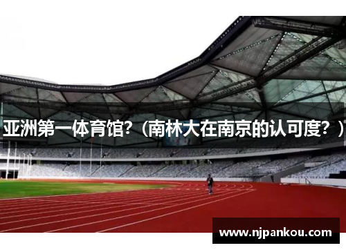亚洲第一体育馆？(南林大在南京的认可度？)